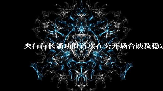 央行行长潘功胜首次在公开场合谈及稳定币，稳定币是什么？有何深意？