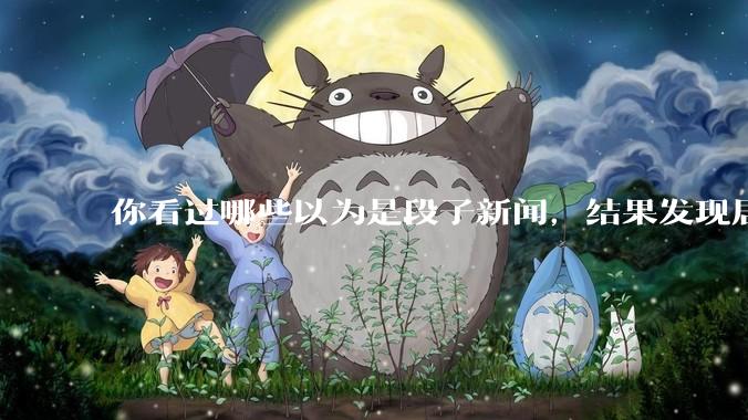 你看过哪些以为是段子新闻，结果发现居然是真的？