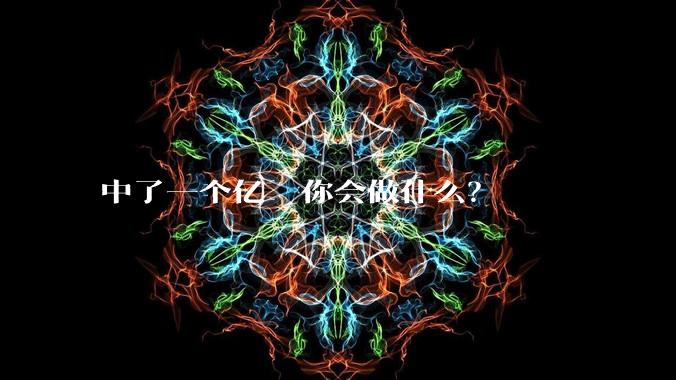 中了一个亿  你会做什么？